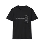 No Basketball Today T-Shirt